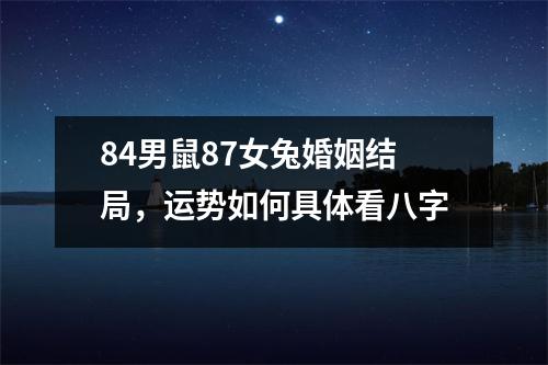 <h3>84男鼠87女兔婚姻结局，运势如何具体看八字