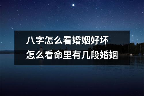 <h3>八字怎么看婚姻好坏怎么看命里有几段婚姻